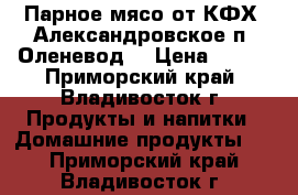 Парное мясо от КФХ 'Александровское п. Оленевод' › Цена ­ 235 - Приморский край, Владивосток г. Продукты и напитки » Домашние продукты   . Приморский край,Владивосток г.